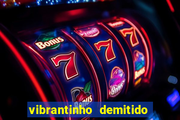 vibrantinho demitido do alterosa esporte